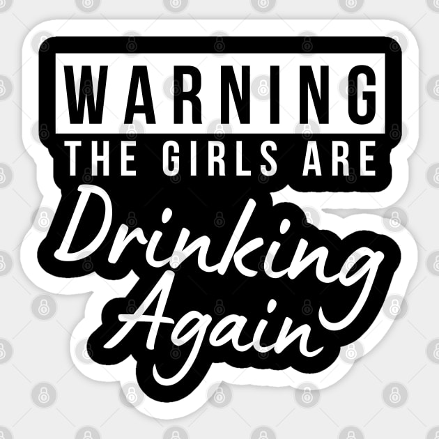 Warning The Girls Are Out Drinking Again. Matching Friends. Girls Night Out Drinking. Funny Drinking Saying. White Sticker by That Cheeky Tee